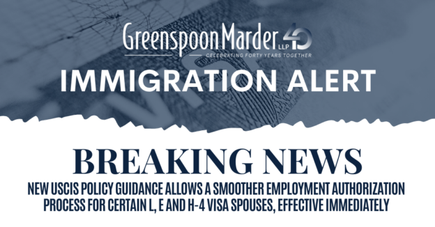 Greenspoon Marder Immigration Alert: Breaking News – New USCIS Policy Guidance Allows a Smoother Employment Authorization Process for Certain L, E and H-4 Visa Spouses, Effective Immediately
