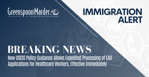 Greenspoon Marder Immigration Alert: Breaking News – New USCIS Policy Guidance Allows Expedited Processing of EAD Applications for Healthcare Workers, Effective Immediately